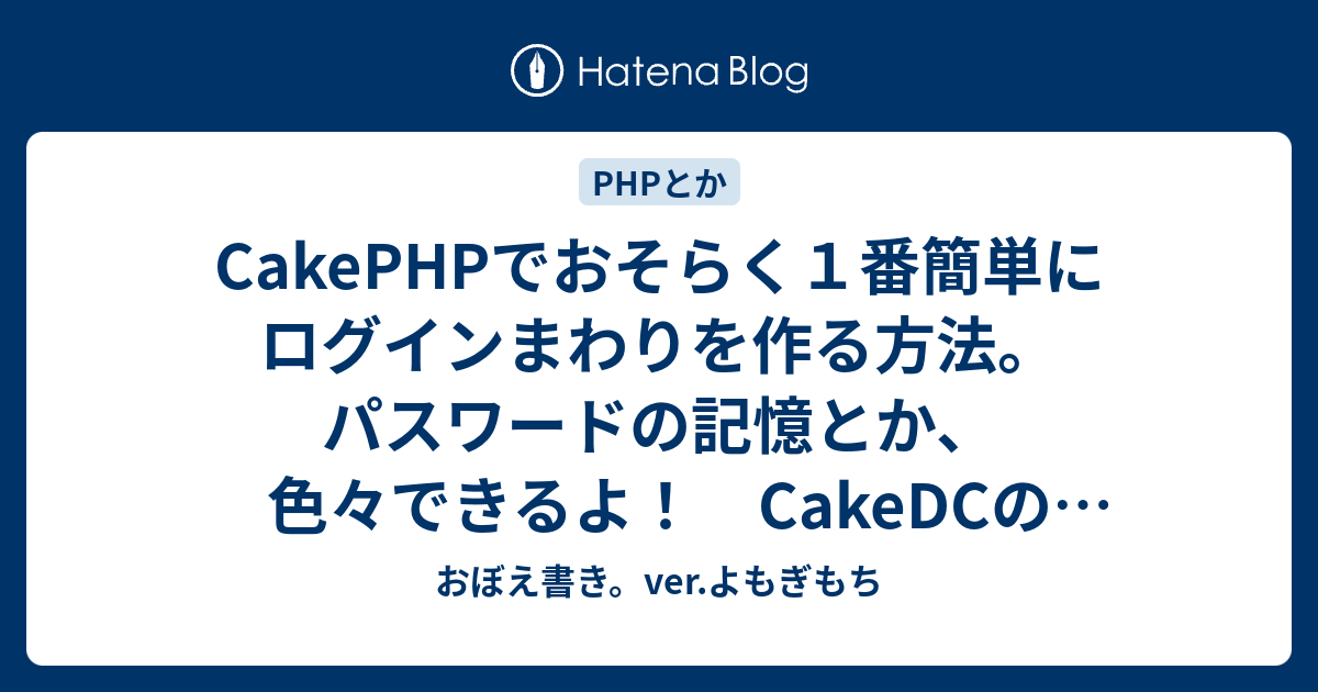 Cakephpでおそらく１番簡単にログインまわりを作る方法 パスワードの記憶とか 色々できるよ Cakedcのuserプラグイン おぼえ書き Ver よもぎもち