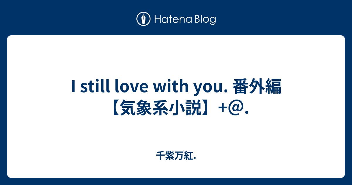 I Still Love With You 番外編 気象系小説 千紫万紅