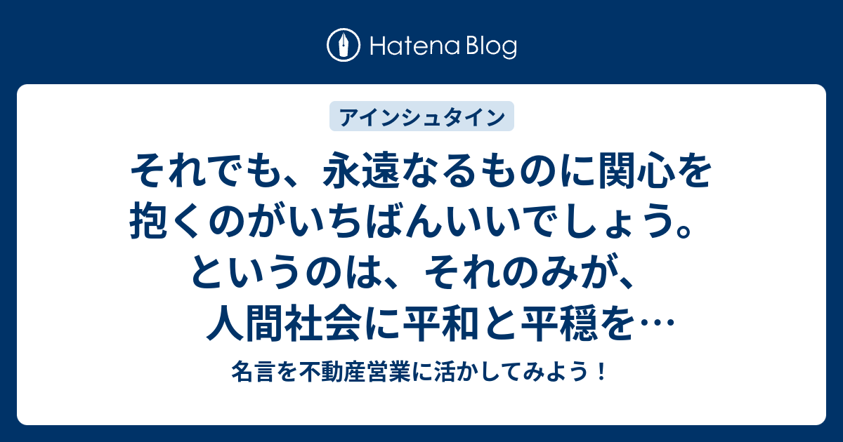 それでも 永遠なるものに関心を抱くのがいちばんいいでしょう というのは それのみが 人間社会に平和と平穏を回復させる精神の源だからです 名言 を不動産営業に活かしてみよう