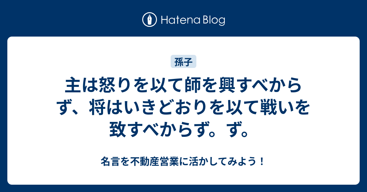 主は怒りを以て師を興すべからず 将はいきどおりを以て戦いを致すべからず ず 名言を不動産営業に活かしてみよう