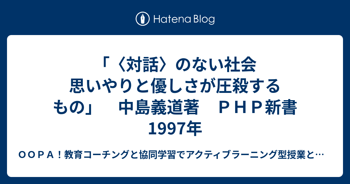 対話 のない社会 思いやりと優しさが圧殺するもの 中島義道著 ｐｈｐ新書 1997年 ｏｏｐａ 教育コーチングと協同学習でアクティブラーニング型授業とキャリア教育