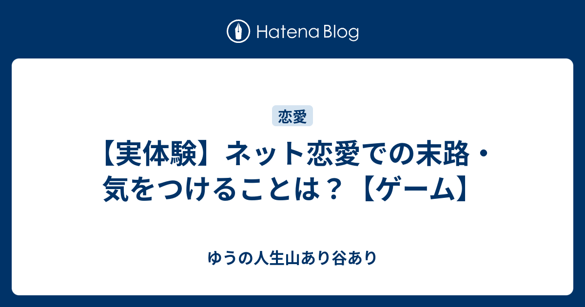 実体験 ネット恋愛での末路 気をつけることは ゲーム ゆうの人生山あり谷あり