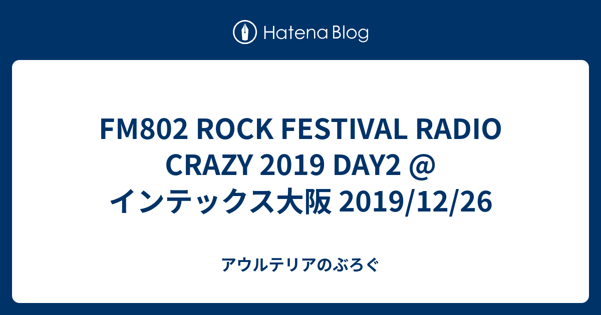 Fm802 Rock Festival Radio Crazy 19 Day2 インテックス大阪 19 12 26 アウルテリアのぶろぐ