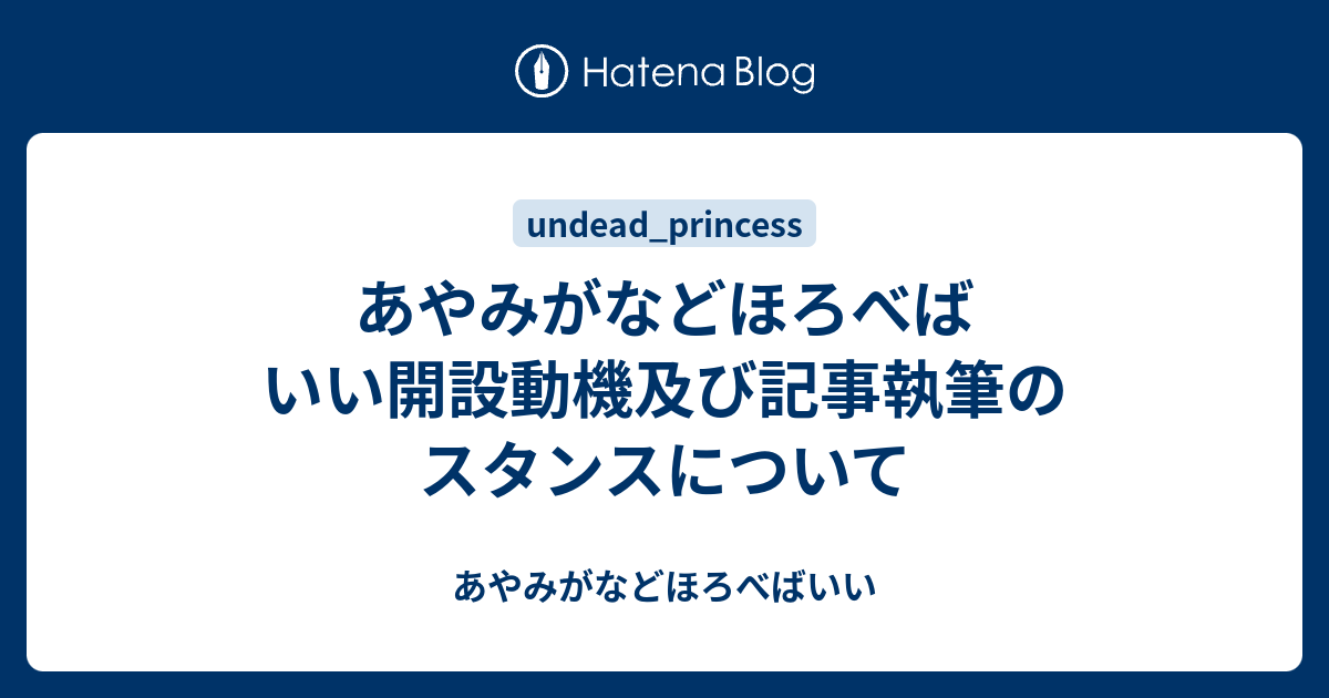あやみがなどほろべばいい開設動機及び記事執筆のスタンスについて あやみがなどほろべばいい