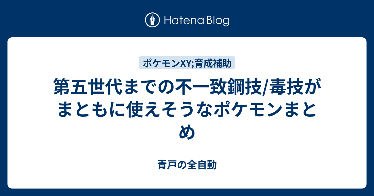 第五世代までの不一致鋼技 毒技がまともに使えそうなポケモンまとめ 青戸の全自動