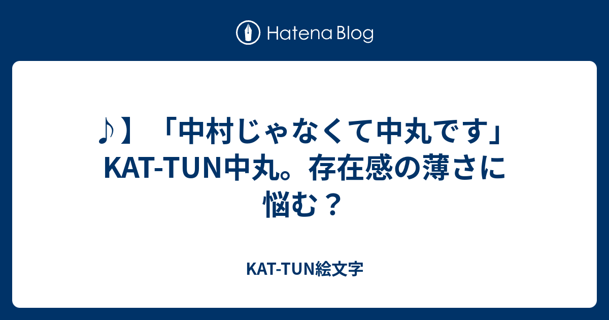 中村じゃなくて中丸です Kat Tun中丸 存在感の薄さに悩む Kat Tun絵文字