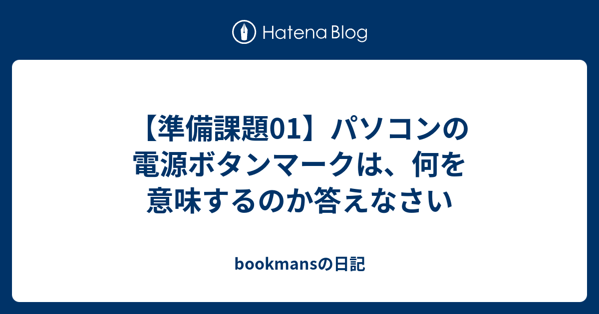 準備課題01 パソコンの電源ボタンマークは 何を意味するのか答えなさい Bookmansの日記