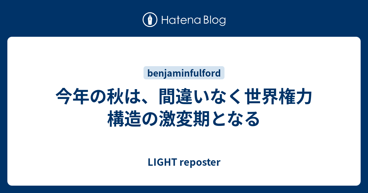 今年の秋は 間違いなく世界権力構造の激変期となる Light Reposter