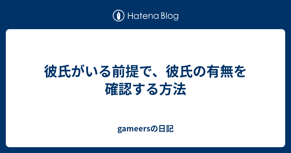 彼氏がいる前提で 彼氏の有無を確認する方法 Gameersの日記