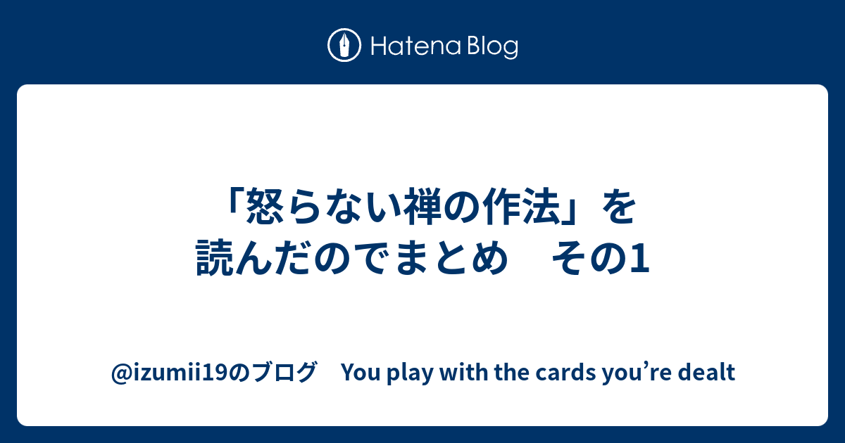 怒らない禅の作法 を読んだのでまとめ その1 Izumii19のブログ You Play With The Cards You Re Dealt