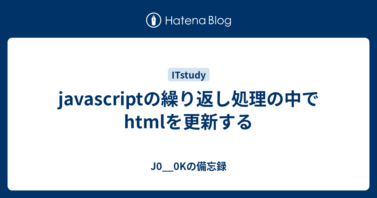 Javascriptの繰り返し処理の中でhtmlを更新する J0 0kの備忘録