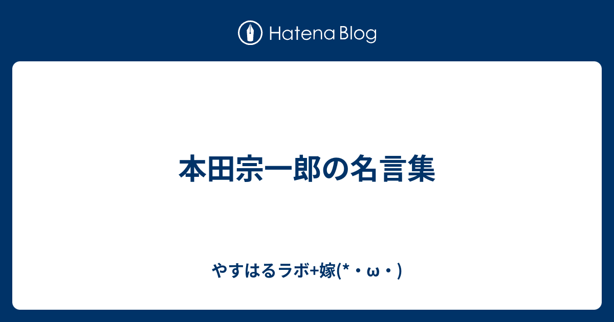 本田宗一郎の名言集 やすはるラボ 嫁 W