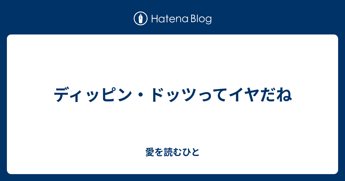 ディッピン ドッツってイヤだね 愛を読むひと