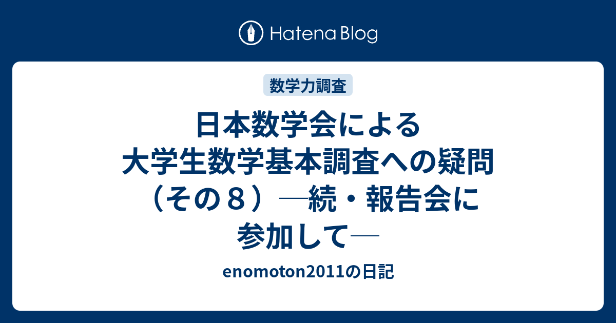 日本数学会による大学生数学基本調査への疑問 その８ 続 報告会に参加して Enomoton11の日記