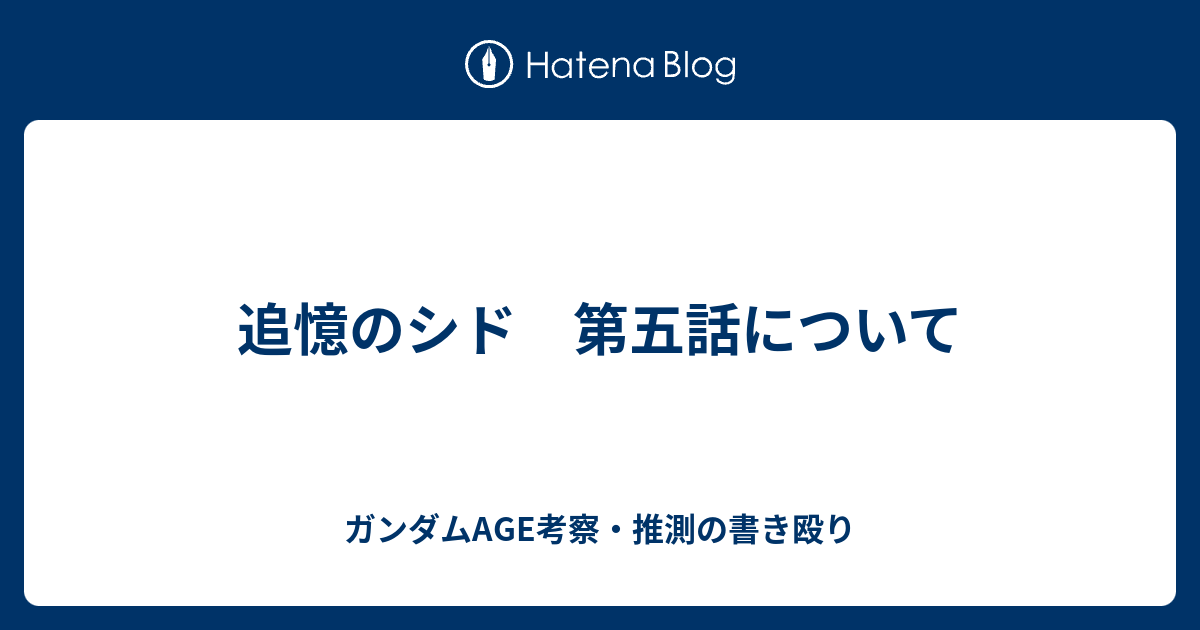 追憶のシド 第五話について ガンダムage考察 推測の書き殴り