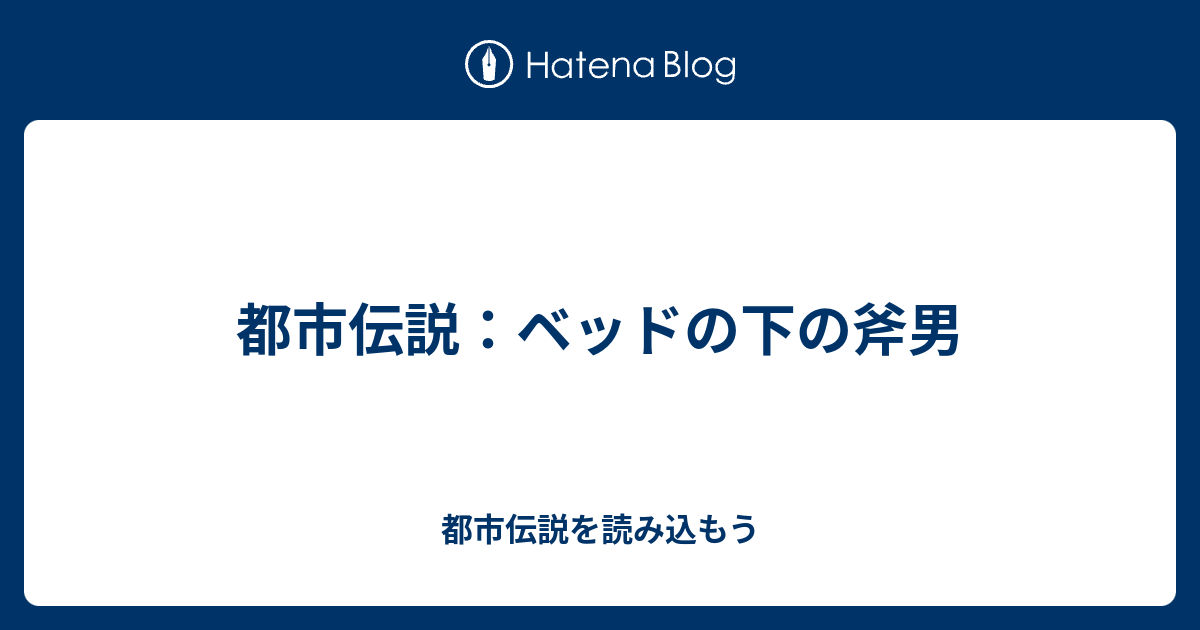 都市伝説 ベッドの下の斧男 都市伝説を読み込もう