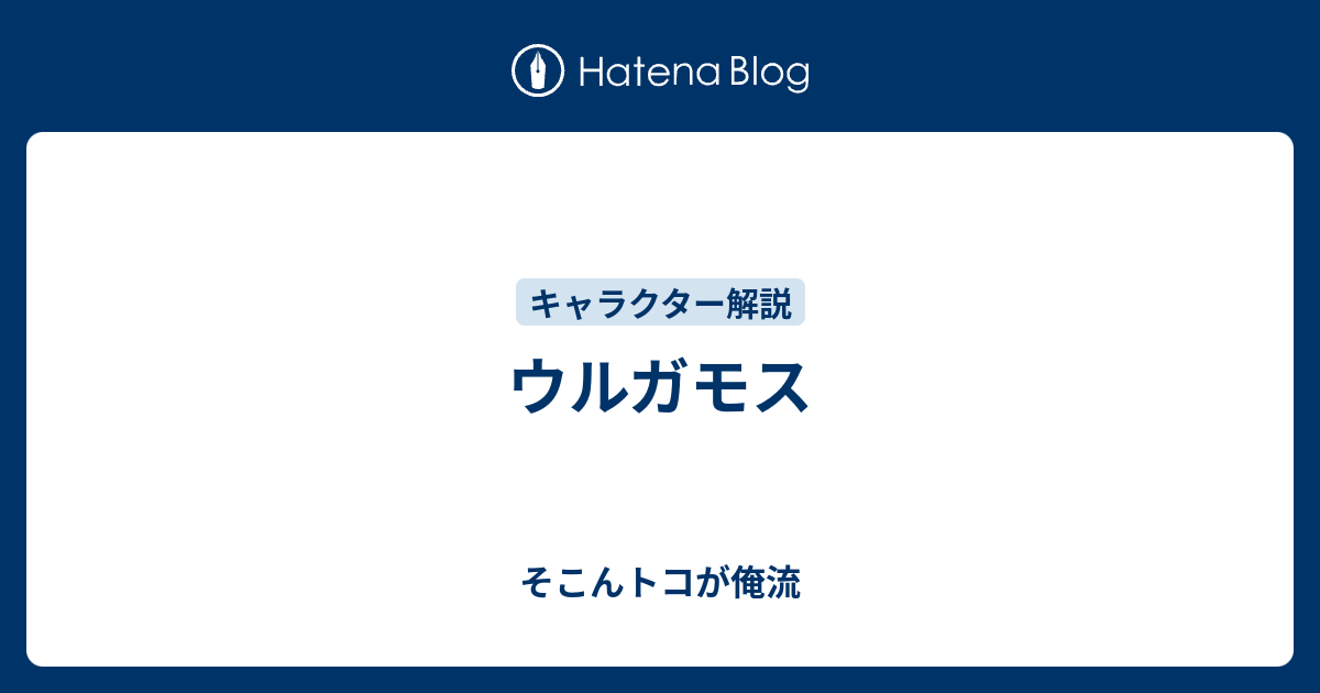 ウルガモス そこんトコが俺流