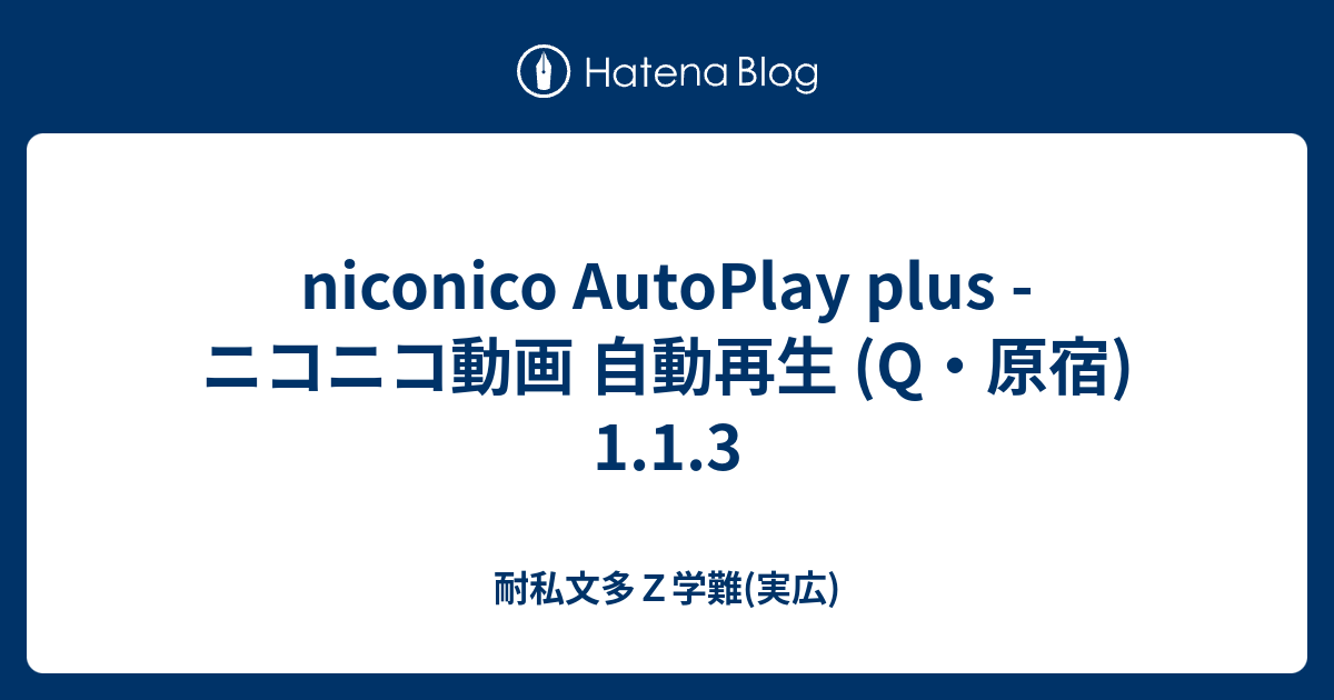 Niconico Autoplay Plus ニコニコ動画 自動再生 Q 原宿 1 1 3 耐私文多ｚ学難 実広