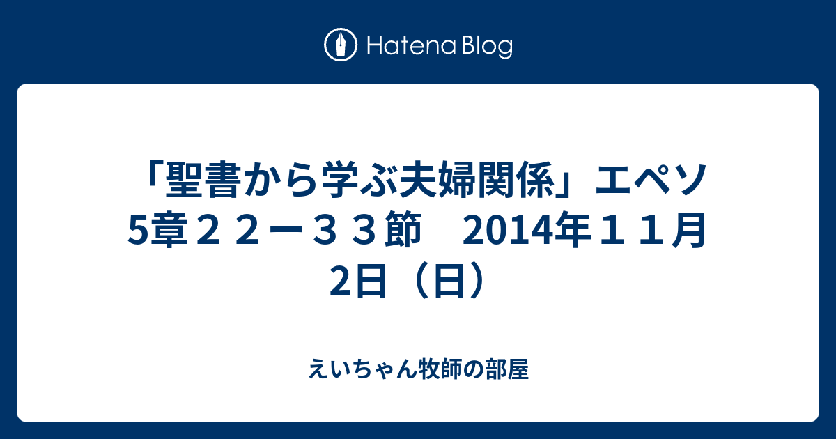 聖書から学ぶ夫婦関係 エペソ5章２２ー３３節 2014年１１月2日 日 えいちゃん牧師の部屋