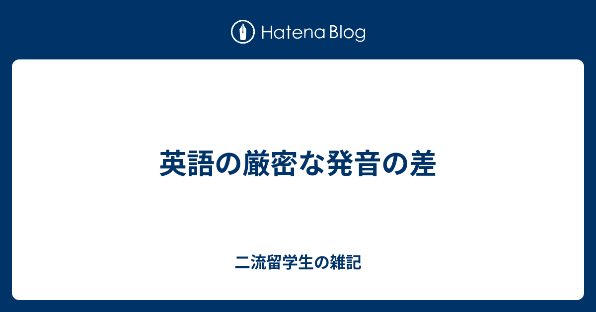 英語の厳密な発音の差 二流留学生の雑記