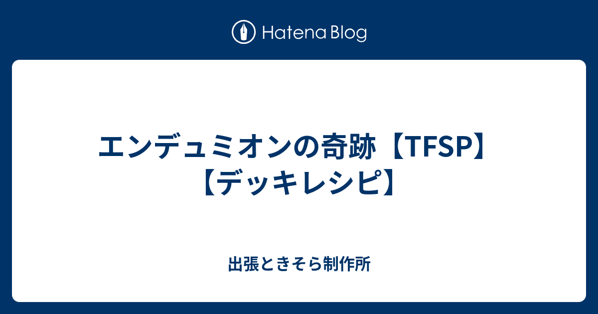 エンデュミオンの奇跡 Tfsp デッキレシピ 出張ときそら制作所