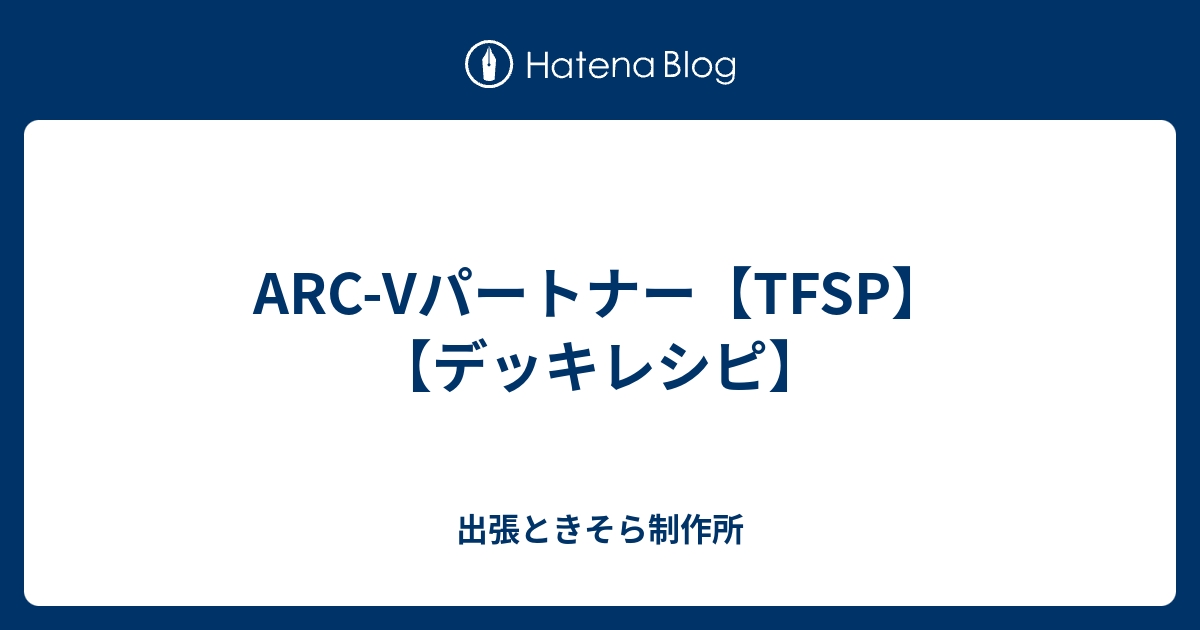 Arc Vパートナー Tfsp デッキレシピ 出張ときそら制作所