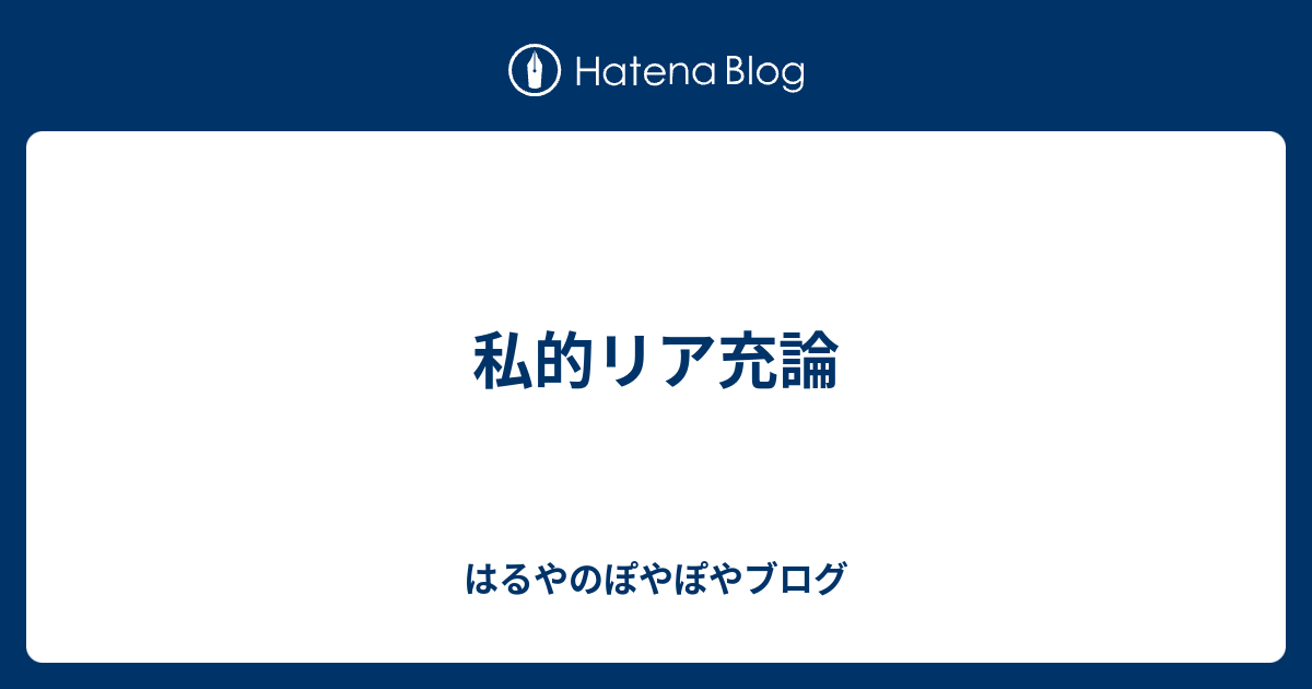 私的リア充論 はるやのぽやぽやブログ