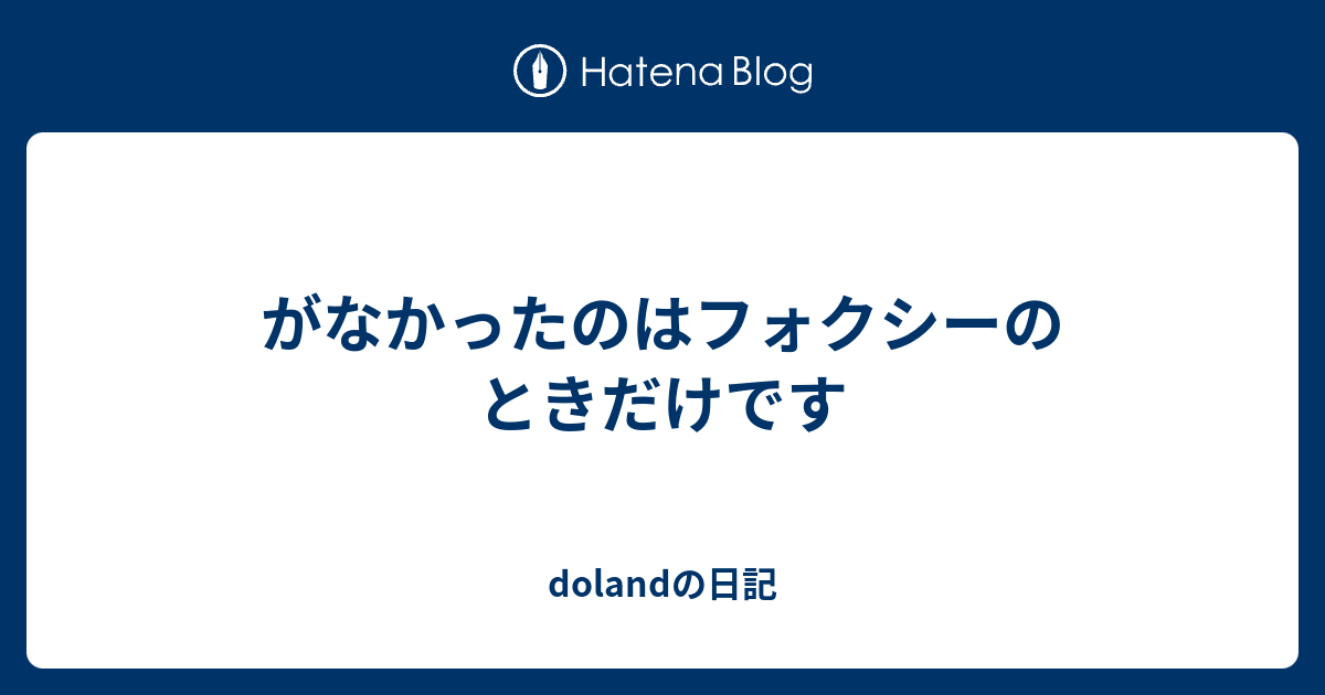 がなかったのはフォクシーのときだけです Dolandの日記