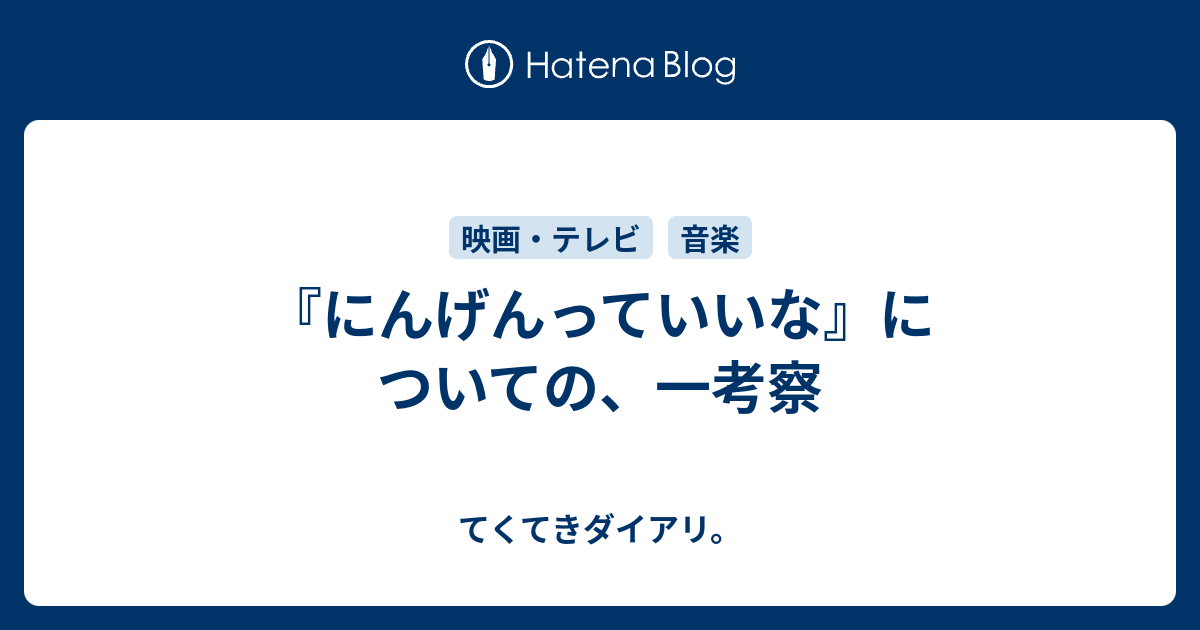 にんげんっていいな についての 一考察 てくてきダイアリ