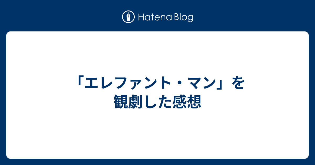 エレファント マン を観劇した感想