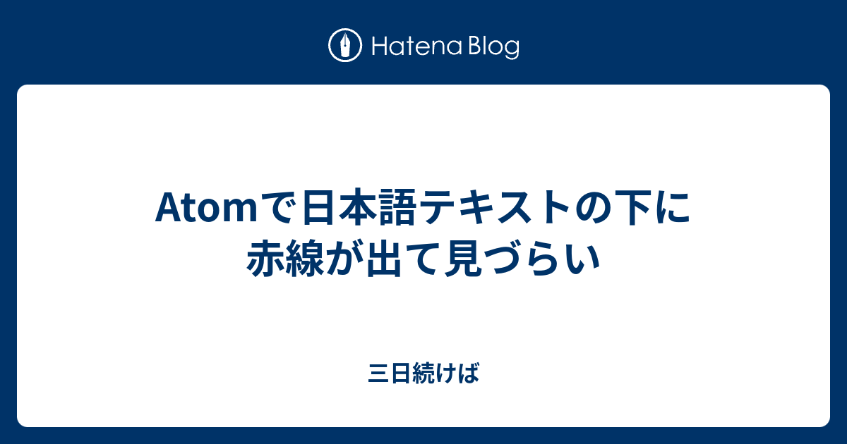 Atomで日本語テキストの下に赤線が出て見づらい 三日続けば