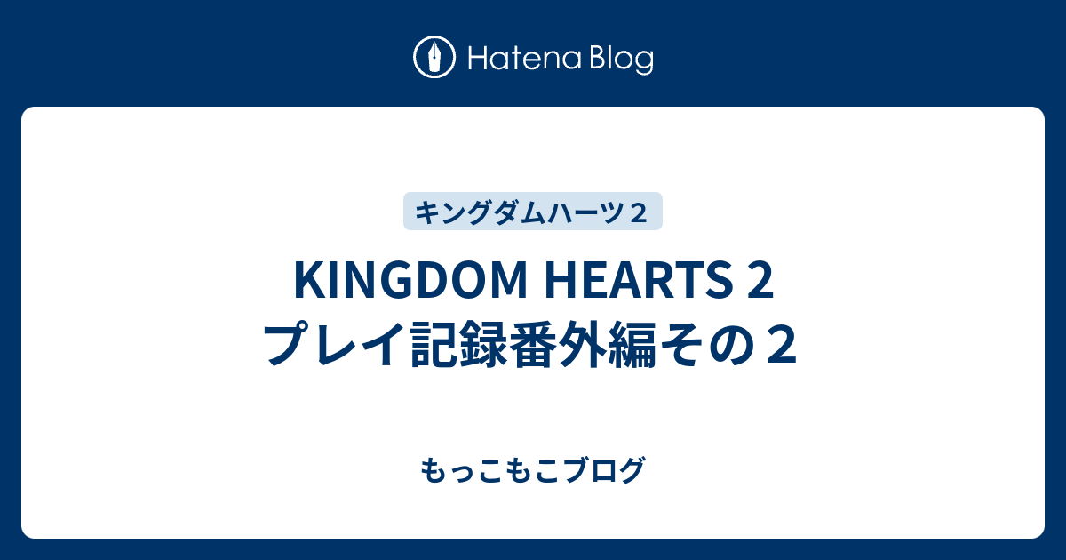 Kingdom Hearts 2 プレイ日記番外編その２ もっこもこブログ