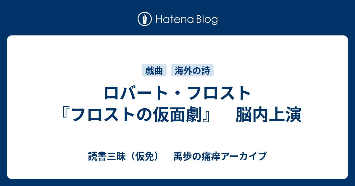 ロバート フロスト フロストの仮面劇 脳内上演 読書三昧 仮免 禹歩の痛痒アーカイブ