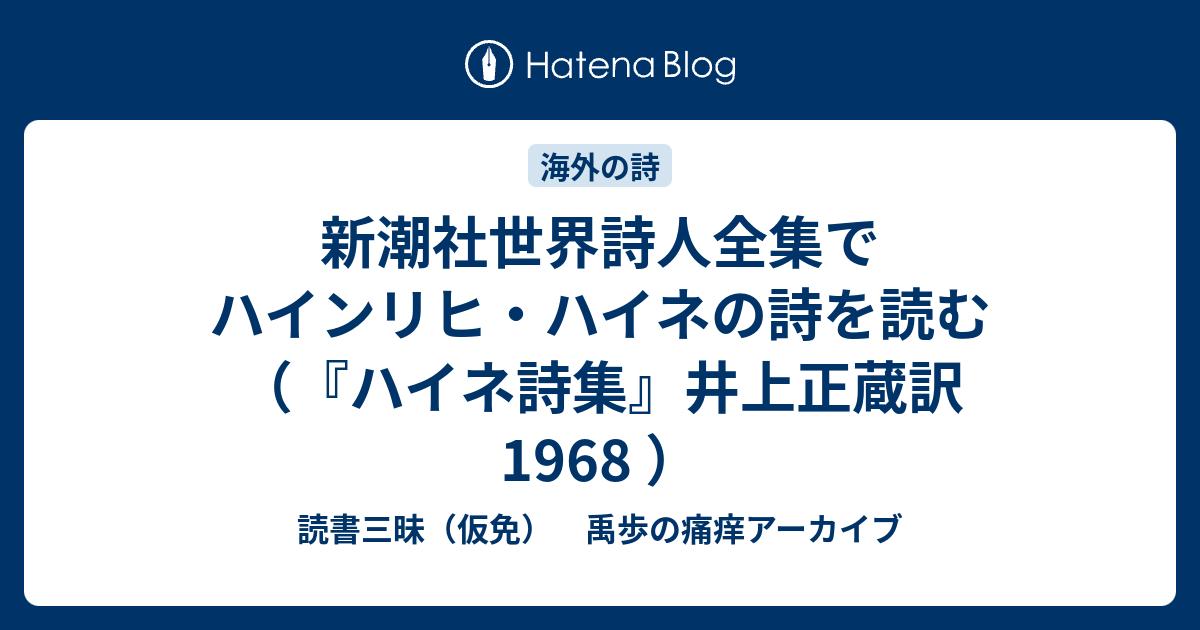 新潮社世界詩人全集でハインリヒ ハイネの詩を読む ハイネ詩集 井上正蔵訳 1968 読書三昧 仮免 禹歩の痛痒アーカイブ