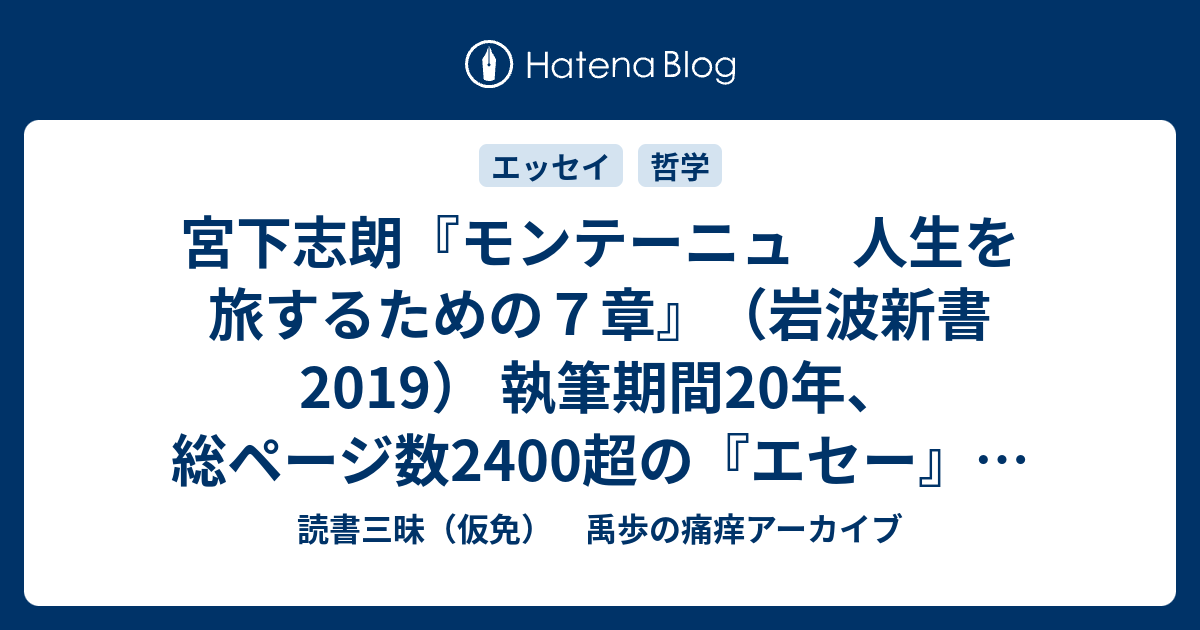 宮下志朗 モンテーニュ 人生を旅するための７章 岩波新書 19 執筆期間年 総ページ数2400超の エセー をゆるくつまんでみませんかという訳者からのお誘い 読書三昧 仮免 禹歩の痛痒アーカイブ