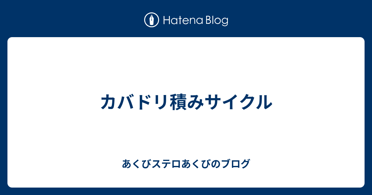 カバドリ積みサイクル あくびステロあくびのブログ