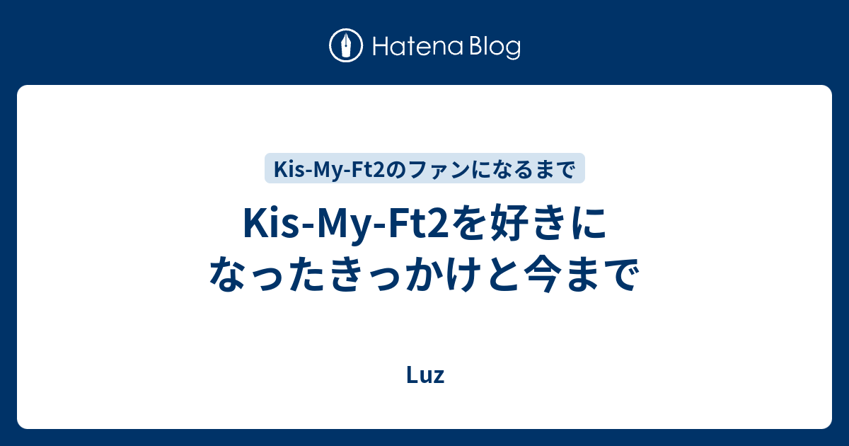 Kis My Ft2を好きになったきっかけと今まで Luz