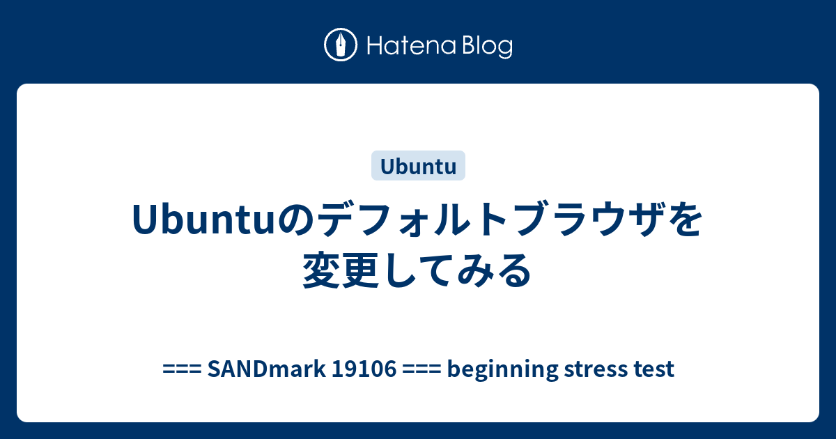 Ubuntuのデフォルトブラウザを変更してみる Sandmark 19106 Beginning Stress Test