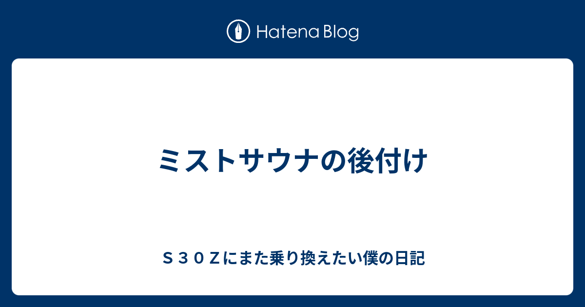 ミストサウナの後付け ｓ３０ｚにまた乗り換えたい僕の日記