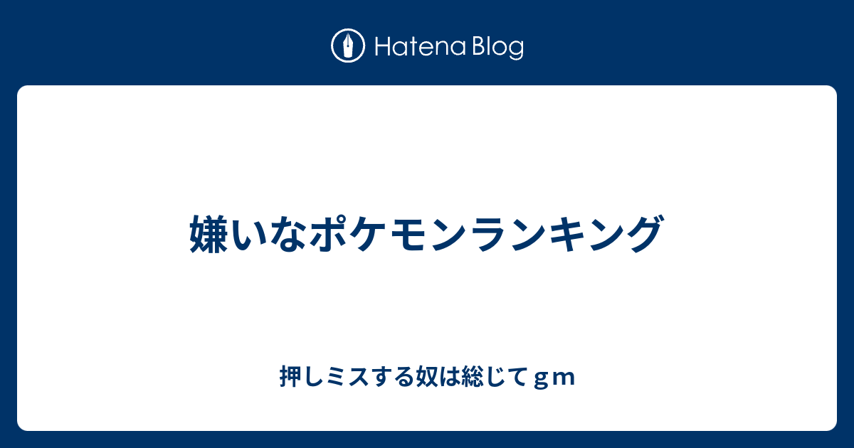 嫌いなポケモンランキング 押しミスする奴は総じてｇｍ