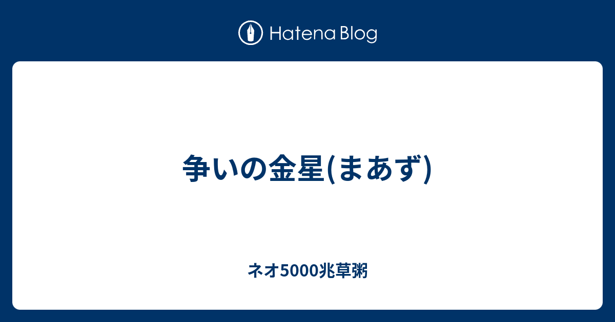 争いの金星 まあず ネオ5000兆草粥