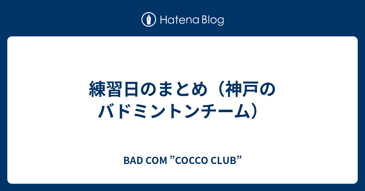 練習日のまとめ 神戸のバドミントンチーム Bad Com Cocco Club