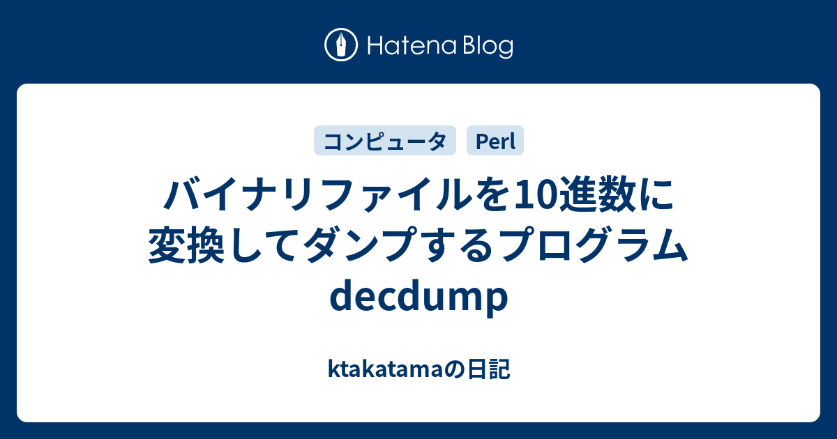 バイナリファイルを10進数に変換してダンプするプログラム Decdump Ktakatamaの日記