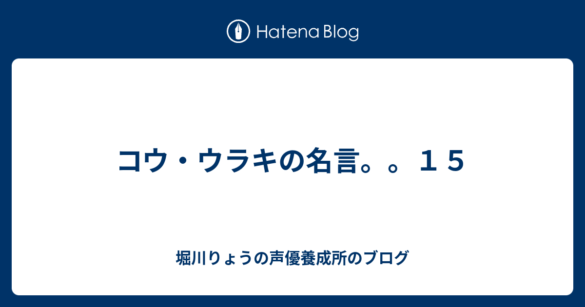 コウ ウラキの名言 １５ 堀川りょうの声優養成所のブログ