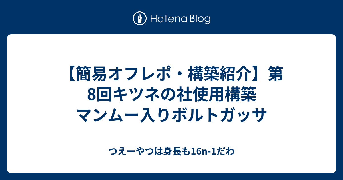 簡易オフレポ 構築紹介 第8回キツネの社使用構築 マンムー入りボルトガッサ つえーやつは身長も16n 1だわ
