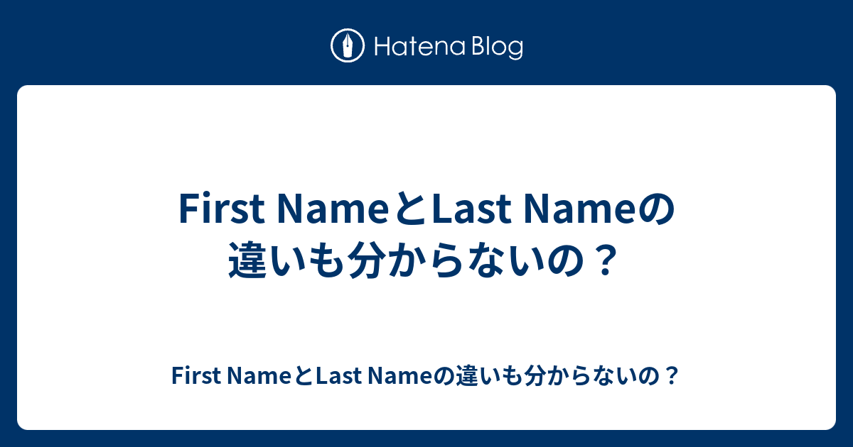 First Nameとlast Nameの違いも分からないの First Nameとlast Nameの違いも分からないの