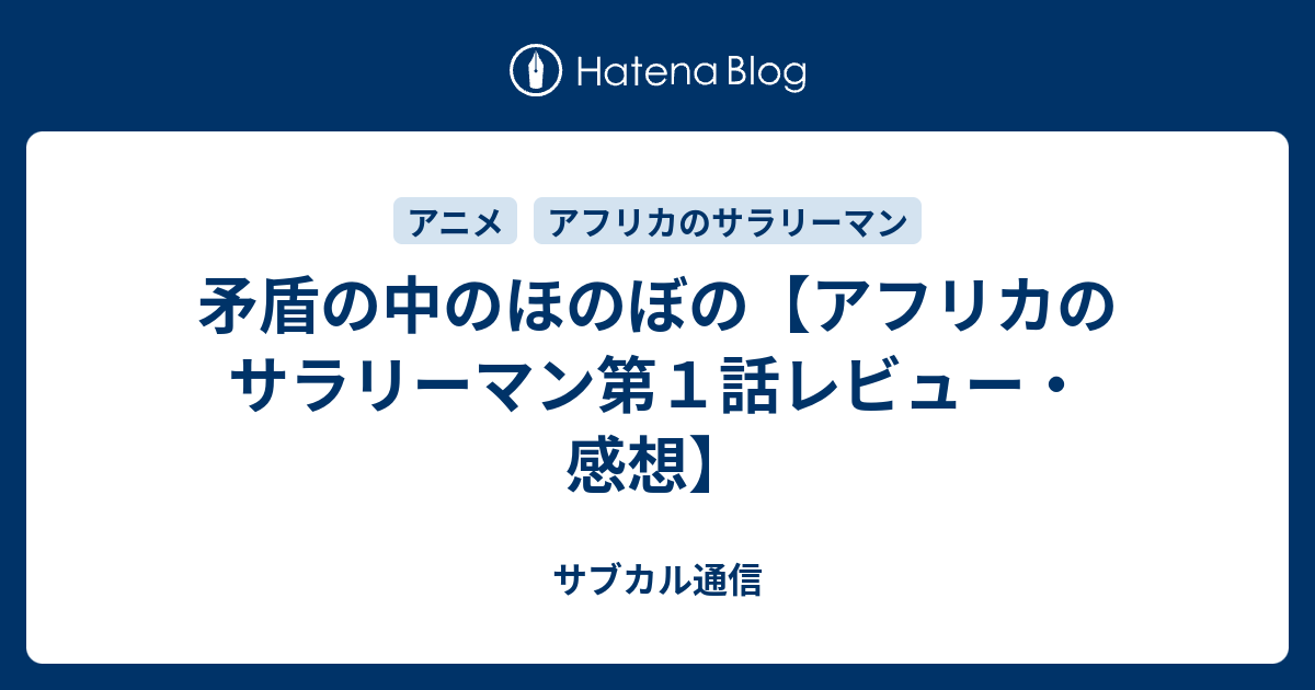 矛盾の中のほのぼの アフリカのサラリーマン第１話レビュー 感想 サブカル通信