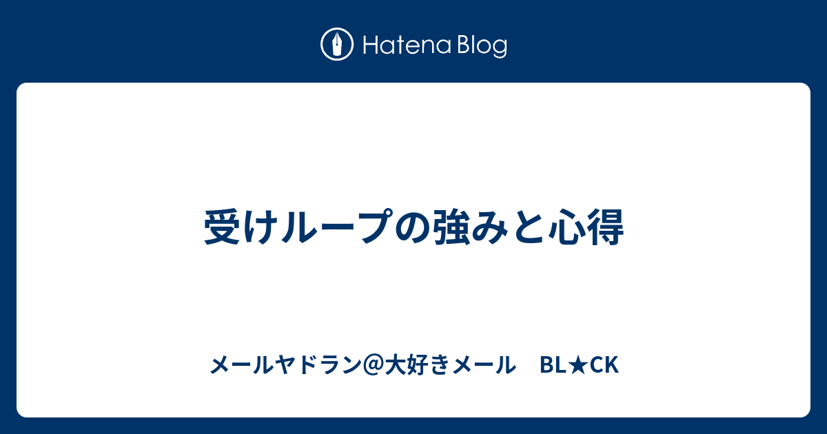 受けループの強みと心得 メールヤドラン 大好きメール Bl Ck