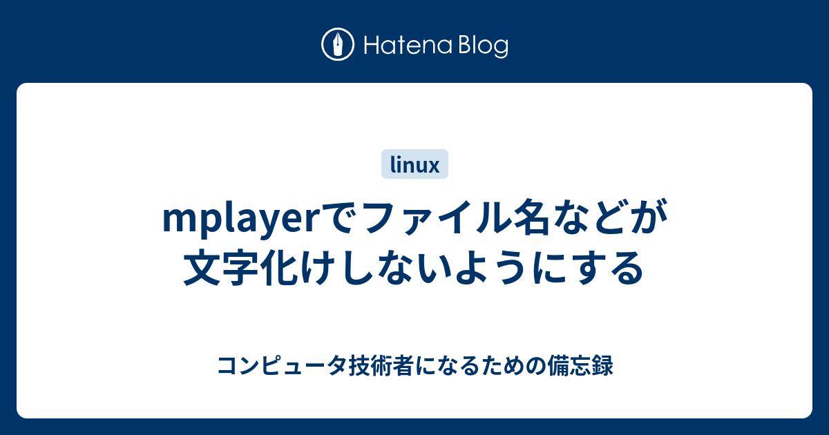 Mplayerでファイル名などが文字化けしないようにする コンピュータ技術者になるための備忘録