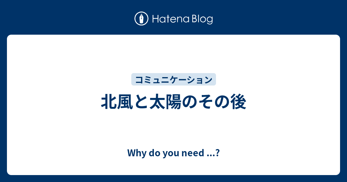 北風と太陽のその後 Why Do You Need